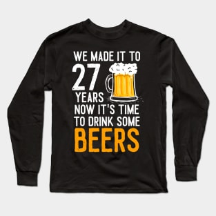 We Made it to 27 Years Now It's Time To Drink Some Beers Aniversary Wedding Long Sleeve T-Shirt